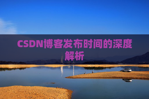 CSDN博客发布时间的深度解析